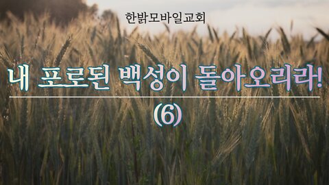 내 포로된 백성이 돌아오리라!(6) [예배] 220925(일) 한밝모바일교회