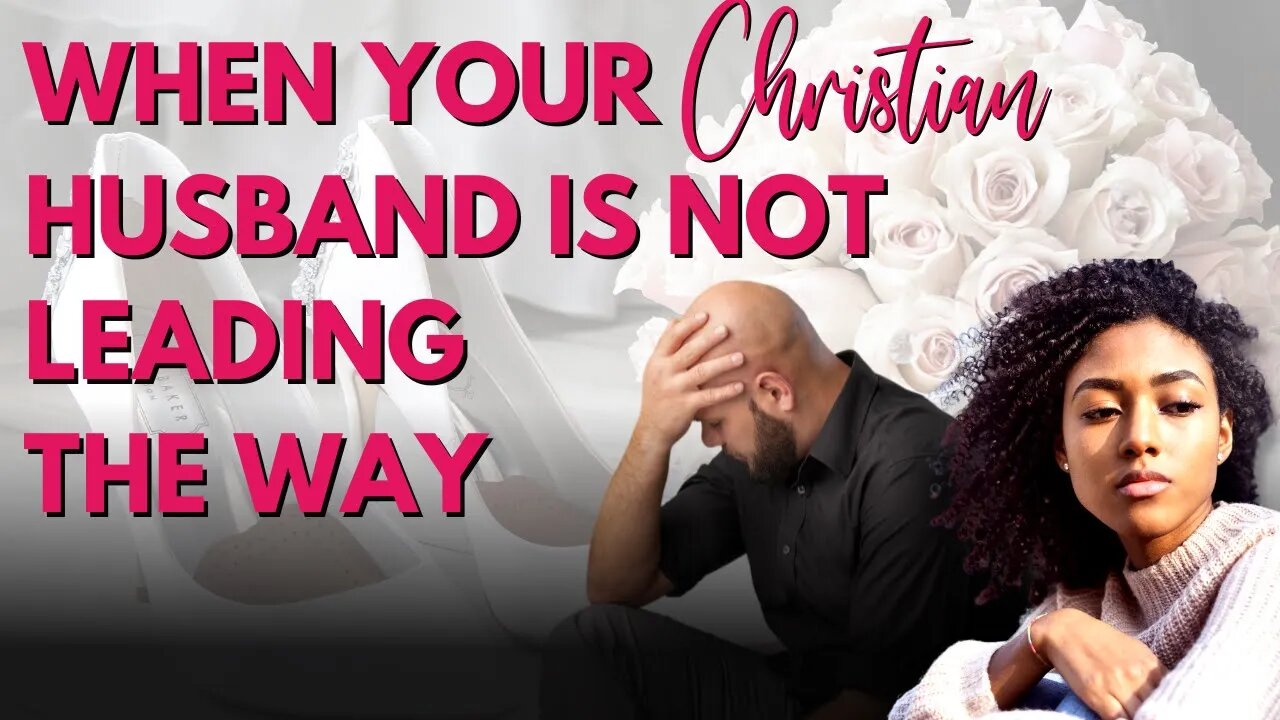 Steps a Christian Wife Should Take When Her Christian Husband is Not Leading: Part 1