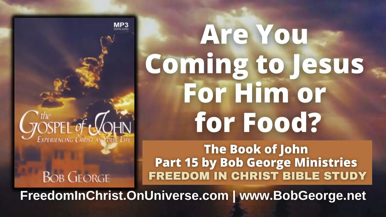 Are You Coming to Jesus For Him or for Food? by BobGeorge.net | Freedom In Christ Bible Study