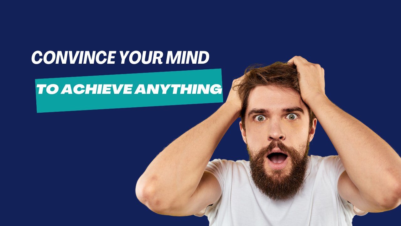 Master Your Mind- How To Convince Your Mind To Achieve Anything!