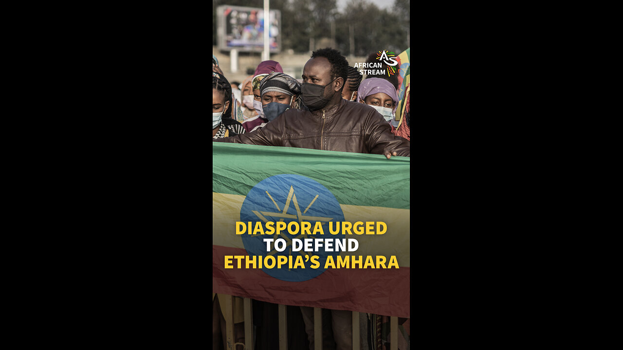 DIASPORA URGED TO DEFEND ETHIOPIA’S AMHARA