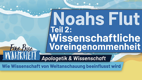 Wissenschaftliche Voreingenommenheit - Noahs Flut, Teil 2 | Apologetik