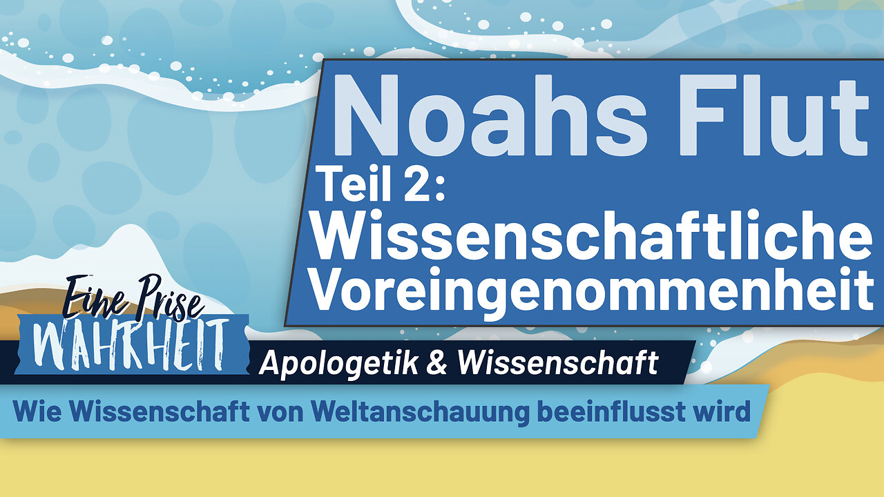 Wissenschaftliche Voreingenommenheit - Noahs Flut, Teil 2 | Apologetik