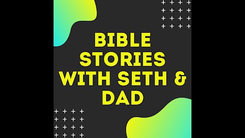 Bible Stories with Seth & Dad #24