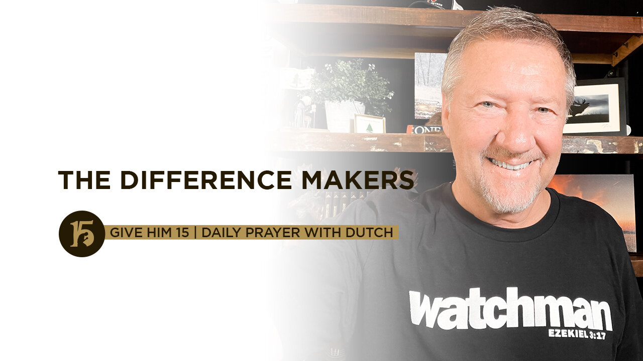 The Difference Makers | Give Him 15: Daily Prayer with Dutch | July 30