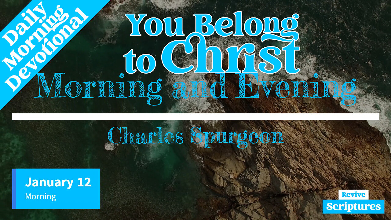 January 12 Morning Devotional | You Belong to Christ | Morning & Evening by Charles Spurgeon