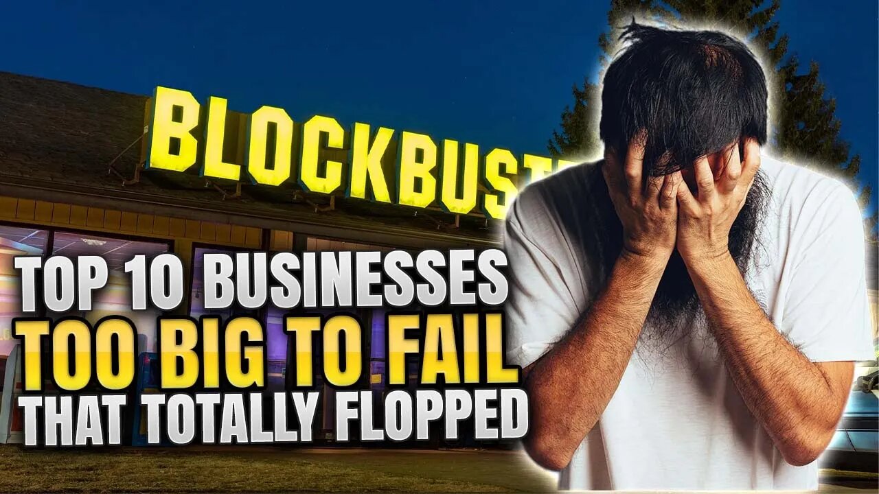 TOP 10 BUSINESSES TOO BIG TO FAIL THAT TOTALLY FLOPPED