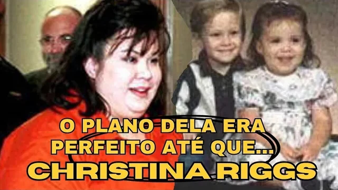 O PLANO DELA NÃO SAIU COMO O ESPERADO | CONHEÇA O CASO DE CHRISTINA RIGGS | CI ARTEA