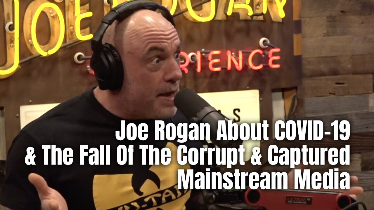 Joe Rogan About COVID-19 & The Fall Of The Corrupt & Captured Mainstream Media