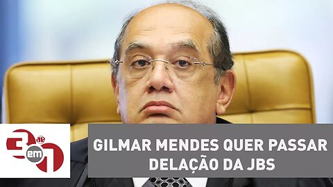 Gilmar Mendes quer passar a delação da JBS pelo plenário do STF