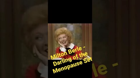 Milton Berle - Darling of the menopause set!