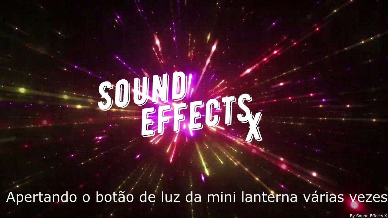 Apertando o botão de luz da mini lanterna várias vezes [Sound Effects X]
