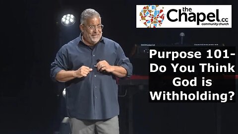 Purpose 101- Do You Think God is Withholding? theChapel.cc