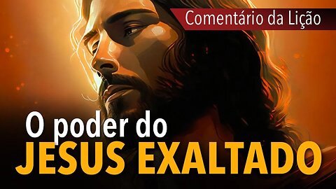 Comentário da Lição: O poder do Jesus exaltado | Michelson Borges