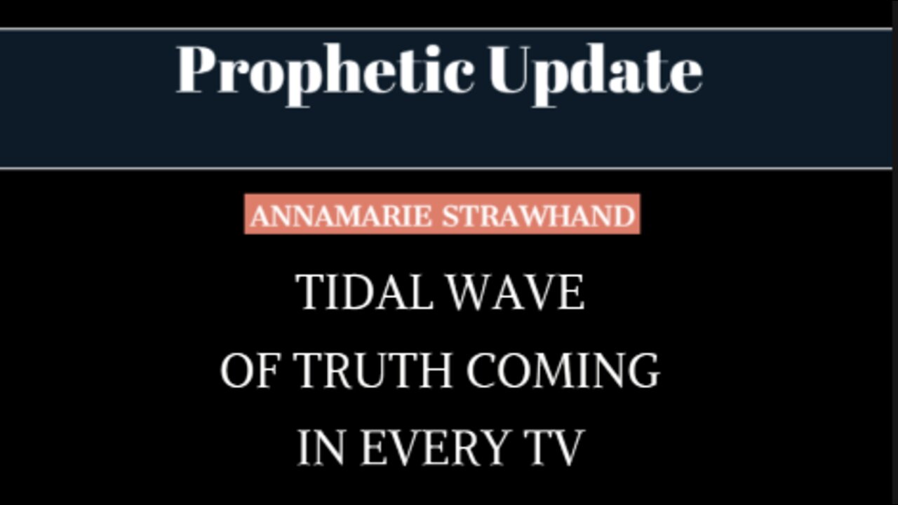 Prophetic Update and Confirmation: Tidal Wave of Truth Coming On Every TV and Every Screen In America! Annamarie Strawhand