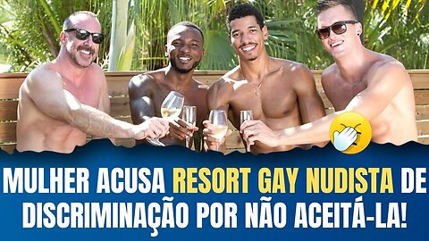 MULHER ACUSA RESORT GAY NUDISTA DE DISCRIMINAÇÃO POR NÃO ACEITÁ-LA!