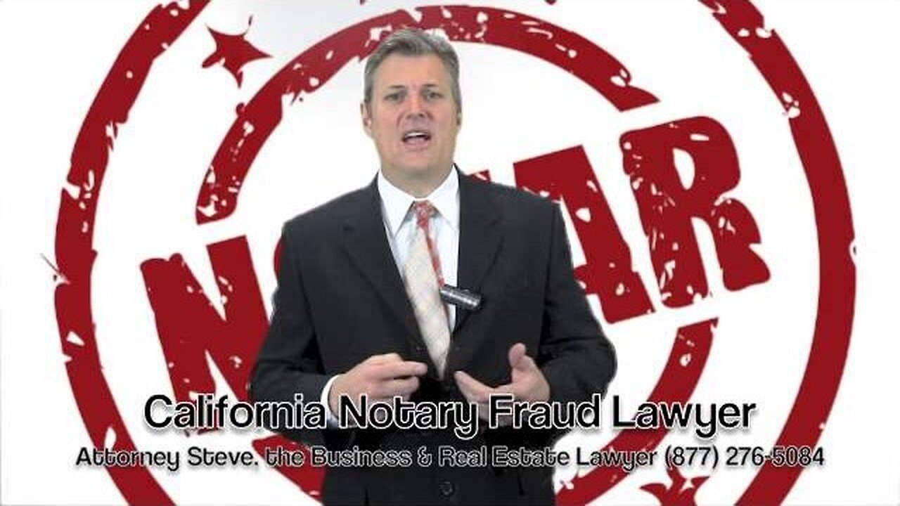 Notary Fraud in California by Attorney Steve