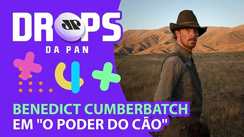 VEM AÍ UM FILMAÇO NA NETFLIX COM BENEDICT CUMBERBATCH | DROPS da Pan - 30/08/21