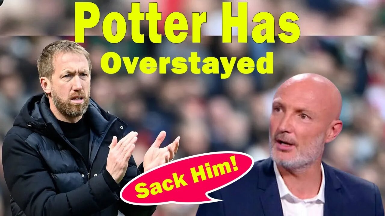 Sack Graham Potter, Frank Leboeuf Wants Potter Sacked, Potter Must Be Sacked, #chelseanews