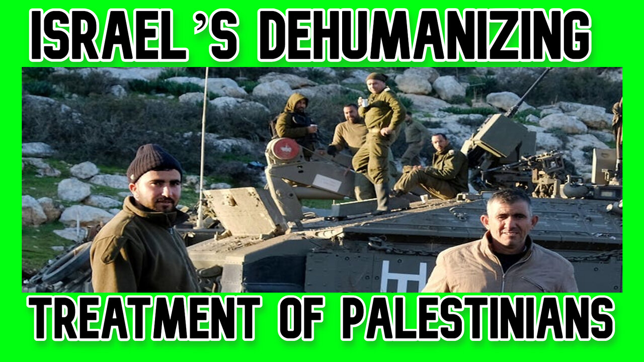 Israel’s Dehumanizing Treatment of Palestinians