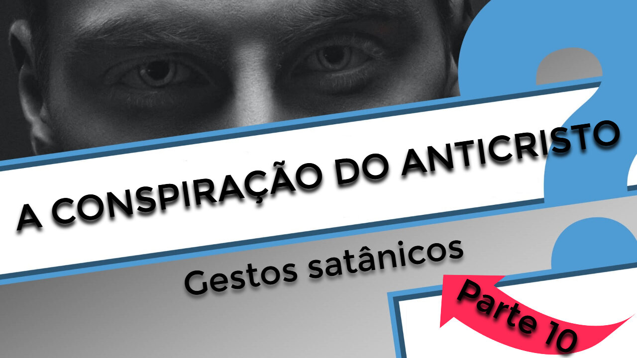 A Conspiração do Anticristo - Parte 10: Gestos satânicos