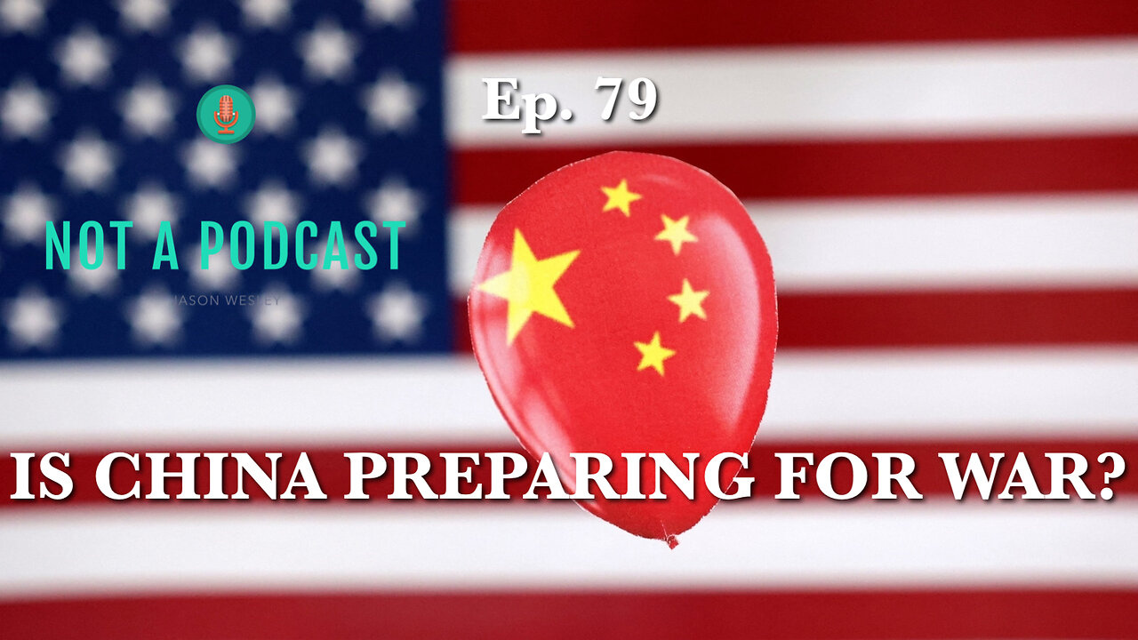 Ep. 79 Is China Preparing For War? - NOT A PODCAST