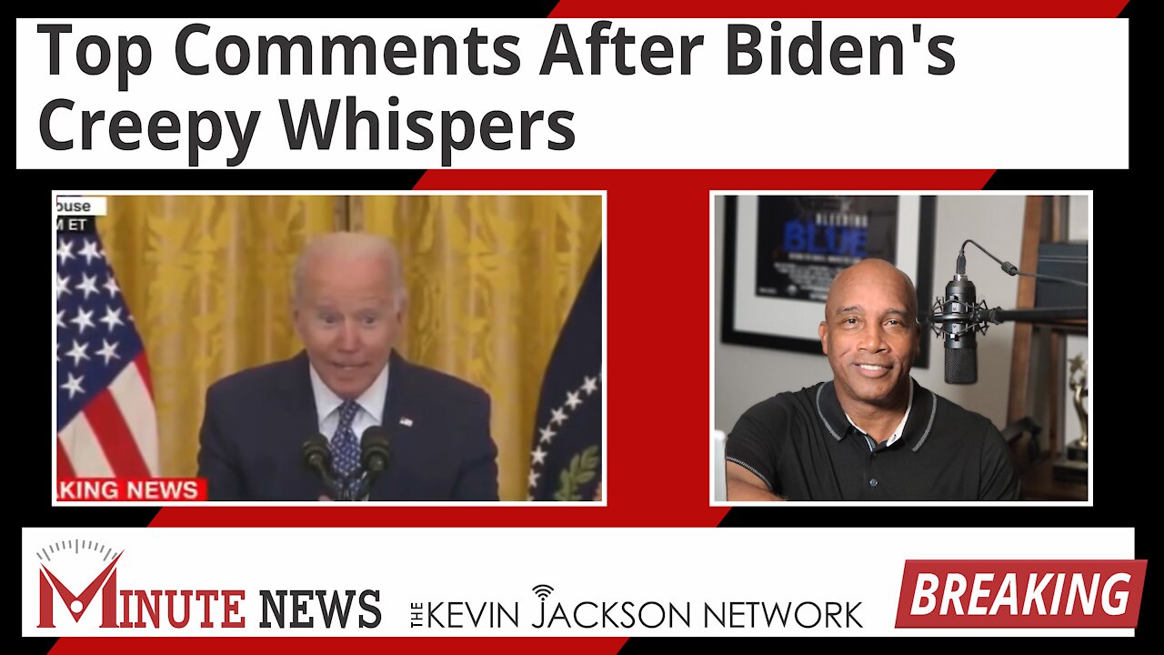 Top Comments After Biden's Creepy Whispers - The Kevin Jackson Network MINUTE NEWS