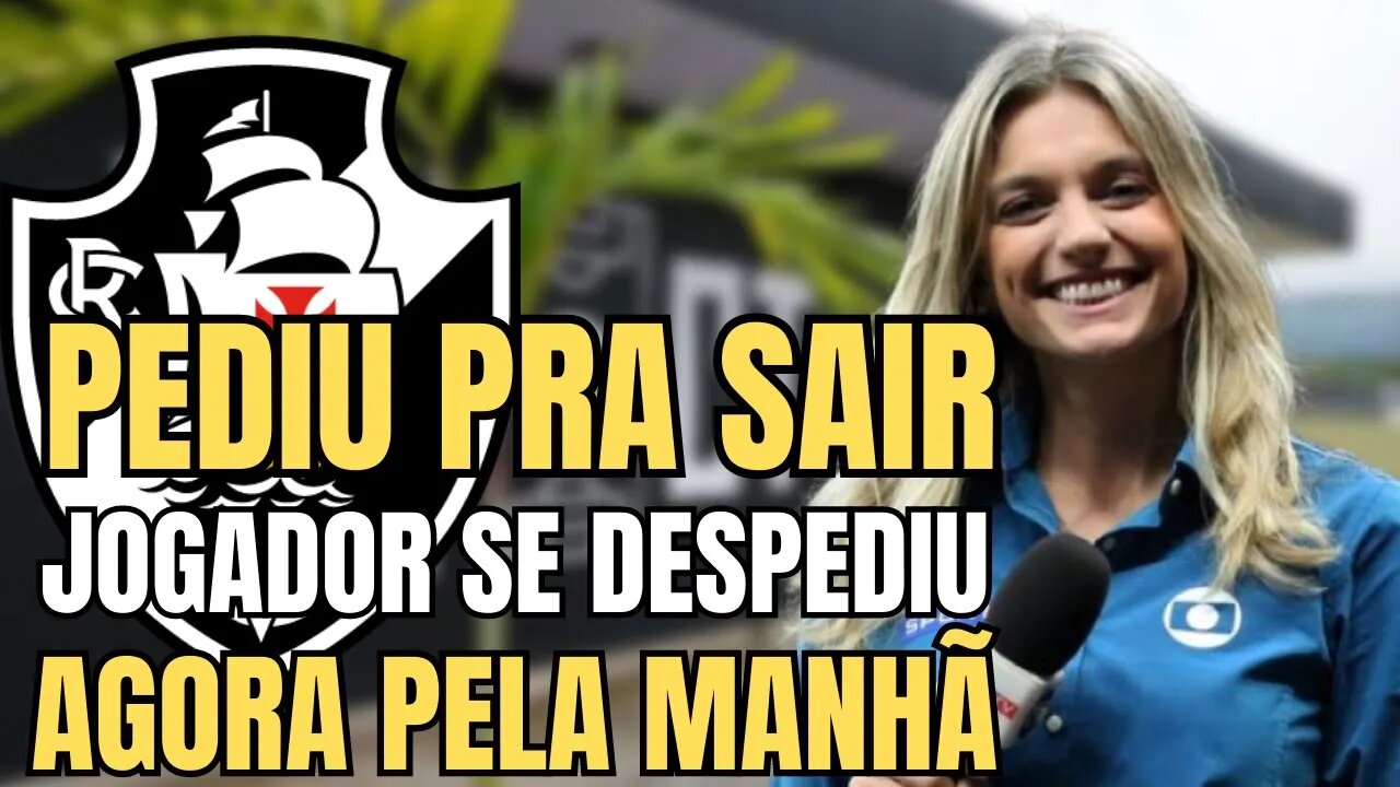 URGENTE! DE AGORA! JOGADOR PEDIU PRA SAIR! NOTICIAS DO VASCO