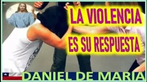 LA VIOLENCIA ES SU RESPUESTA MENSAJE DE JESUCRISTO A DANIEL DE MARIA