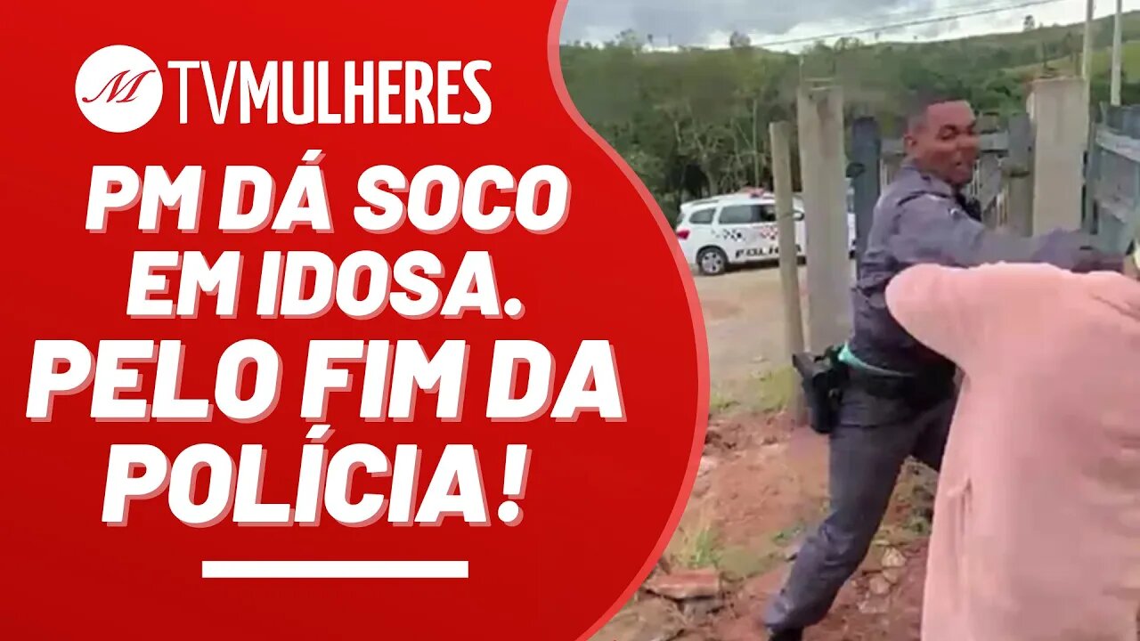 PM dá soco em idosa. Pelo fim da polícia! - TV Mulheres nº 167 - 04/06/23