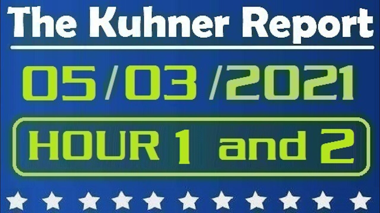 The Kuhner Report 05/03/2021 [HOUR 1 and HOUR 2]