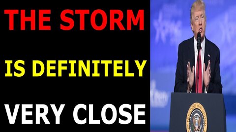 THE STORM IS DEFINITELY VERY CLOSE - TRUMP NEWS