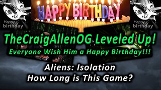 🎂TheCraigAllenOG Leveled Up! 🧁Happy Birthday!🧁 Can I Even Finish Alien: Isolation?👽