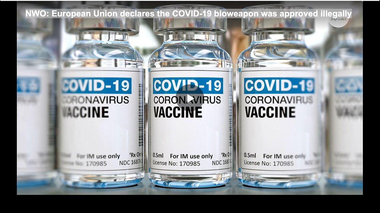 NWO: European Union declares the COVID-19 bioweapon was approved illegally