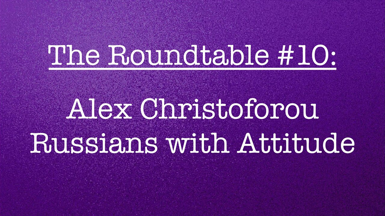 The Roundtable #10: Alex Christoforou, Russians with Attitude
