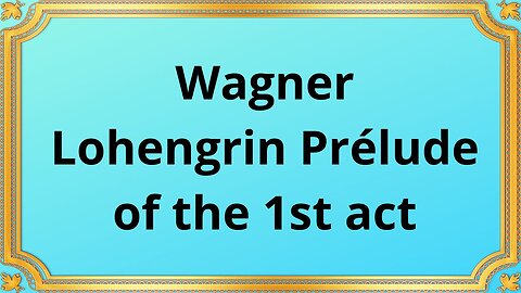 Wagner Lohengrin, Prélude of the 1st act