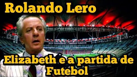 Rolando Lero; Elizabeth e a partida de futebol. ⚽