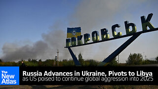 Russia Advances in Ukraine, Pivots to Libya as US Poised to Continue Global Aggression into 2025