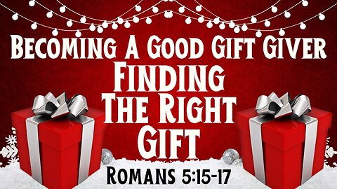 Finding the Right Gift 2024: Romans 5:15-17