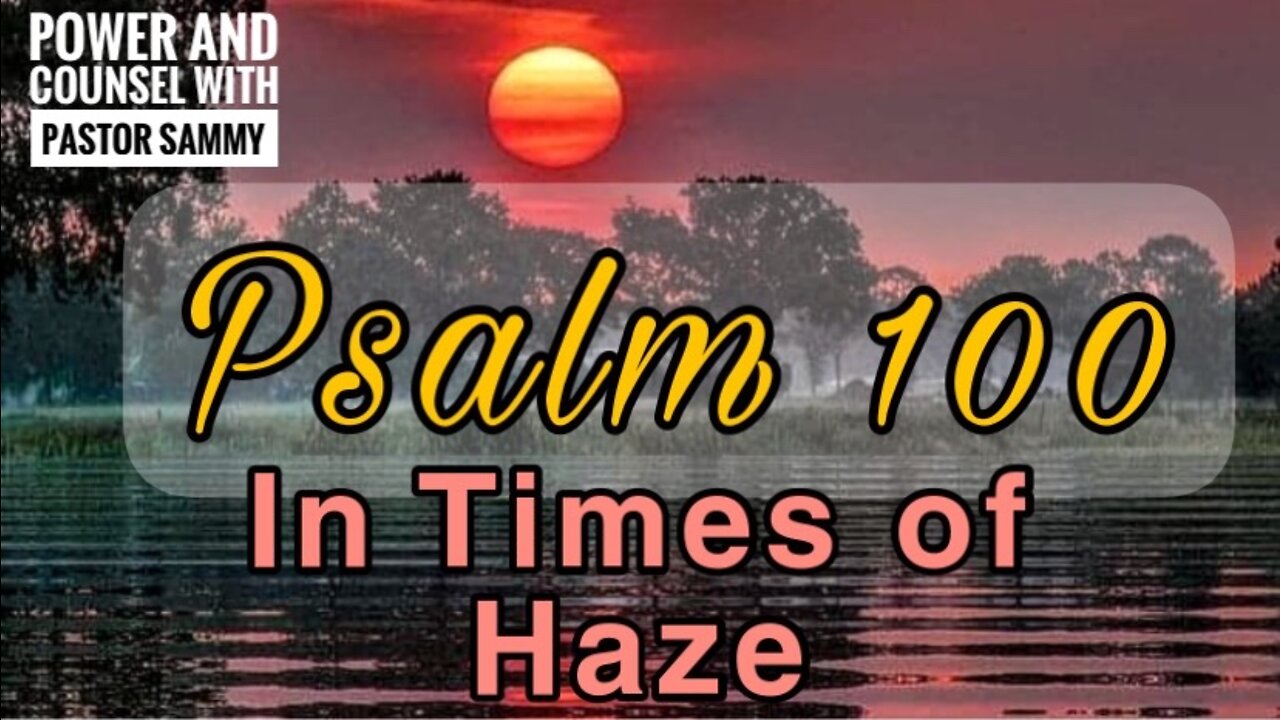 Psalm 100 : In Times of a Haze, Continue to Praise!