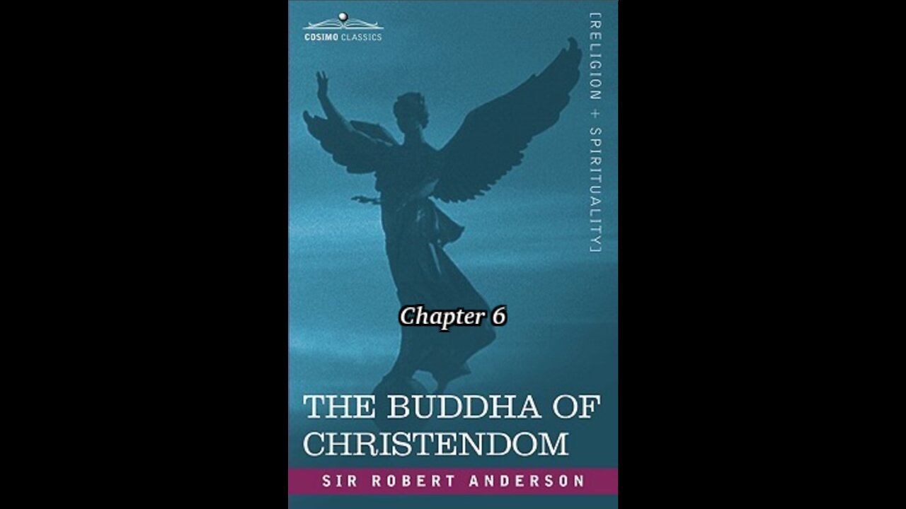 The Bible, the Church, or The Buddha of Christendom, by Sir Robert Anderson. Chapter 6