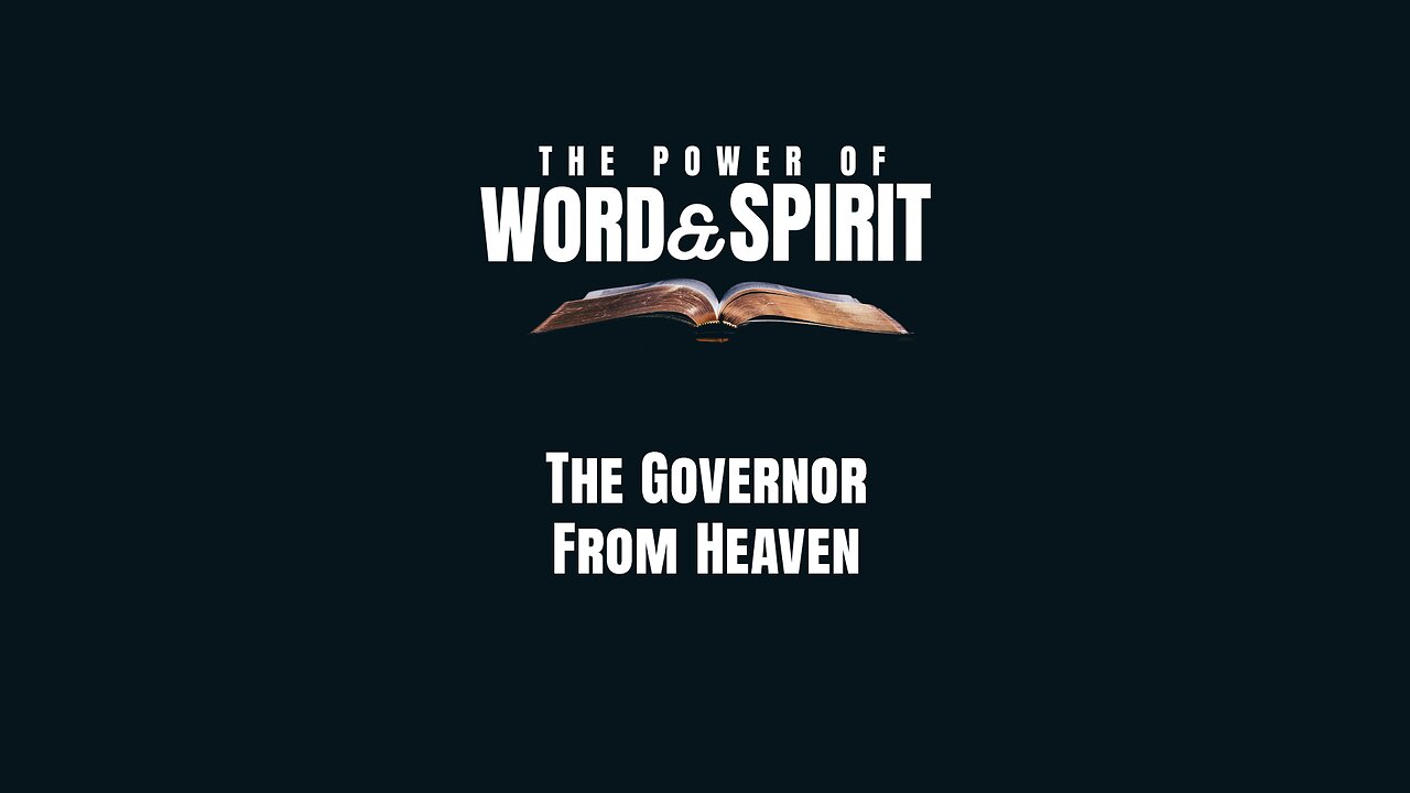 2024-05-19 - The Power of Word and Spirit - 07 - The Governor From Heaven