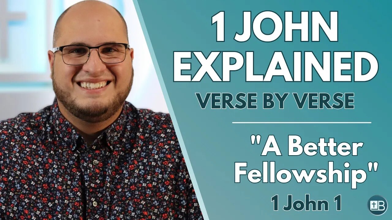 1 John Explained 01 | "A Better Fellowship" | Verse by Verse