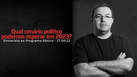 Qual cenário político podemos esperar em 2023? | Entrevista ao Pânico - 27.09.22