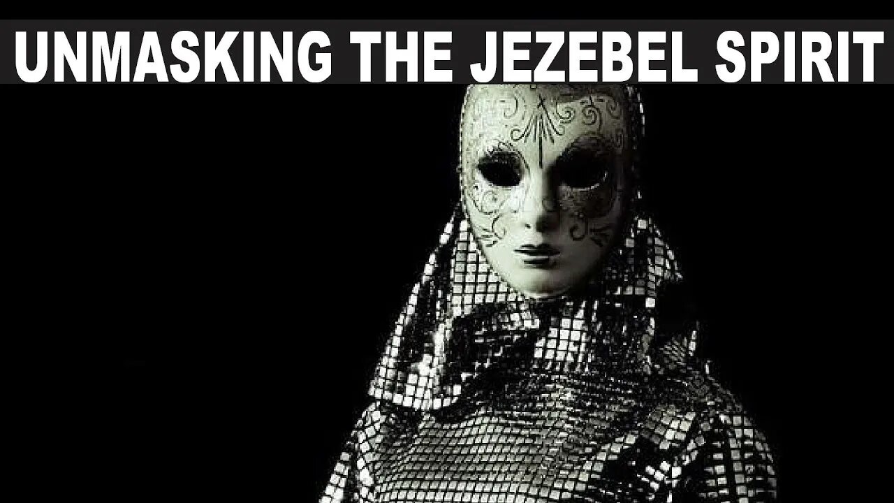 Unmasking The Jezebel Spirit Before Her Mission is Accomplished