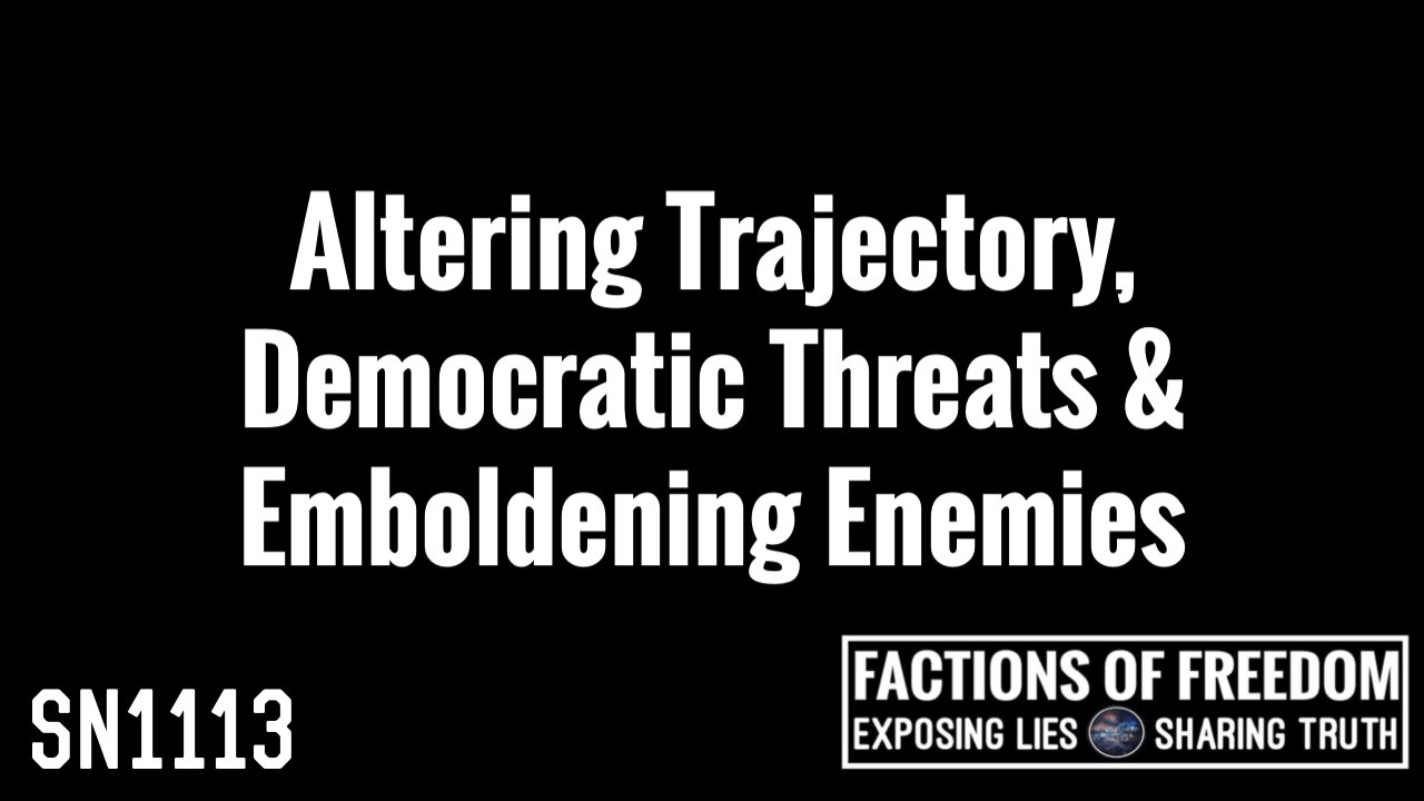 SN1113: Altering Trajectory, Democratic Threats & Emboldening Enemies | Factions Of Freedom