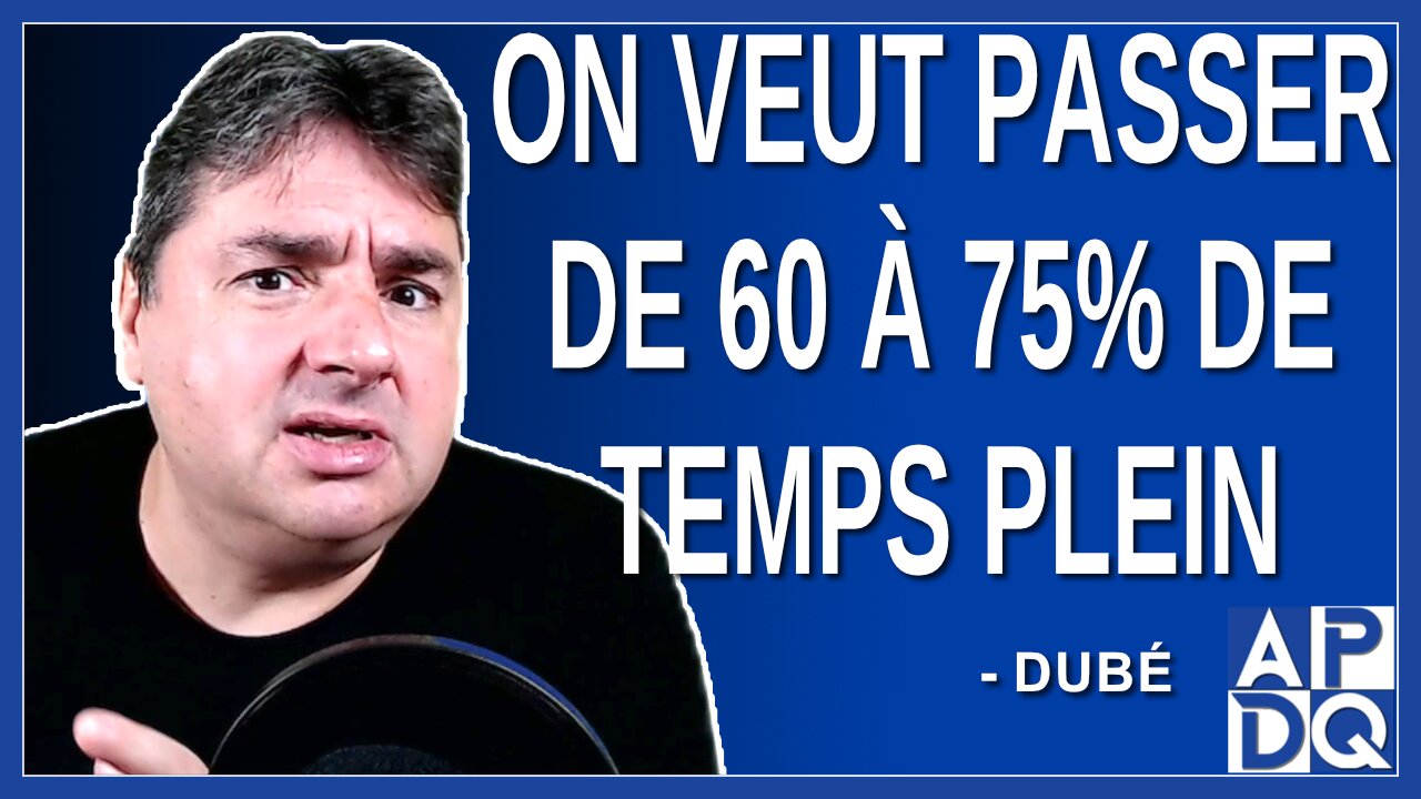 On veut passer de 60 à 75% de temps plein.Dit Dubé