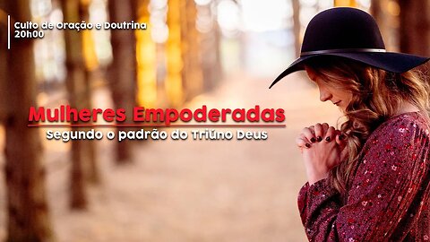 Culto de Doutrina e Oração - 09/03/2023 - Mulheres empoderadas segundo o padrão do Triúno Deus