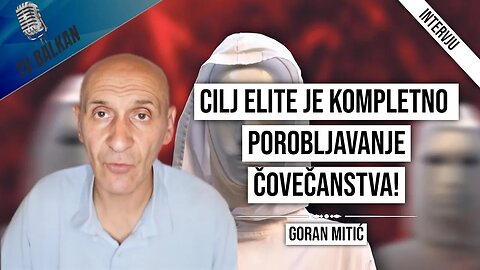 Goran MItić-Cilj elite je kompletno porobljavanje čovečanstva!