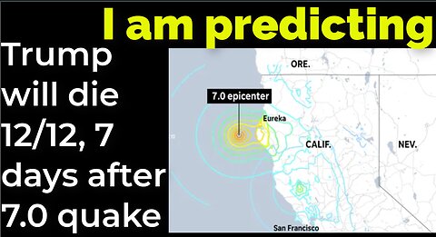 I am predicting: Trump will die 12/12, 7 days after 7.0 quake